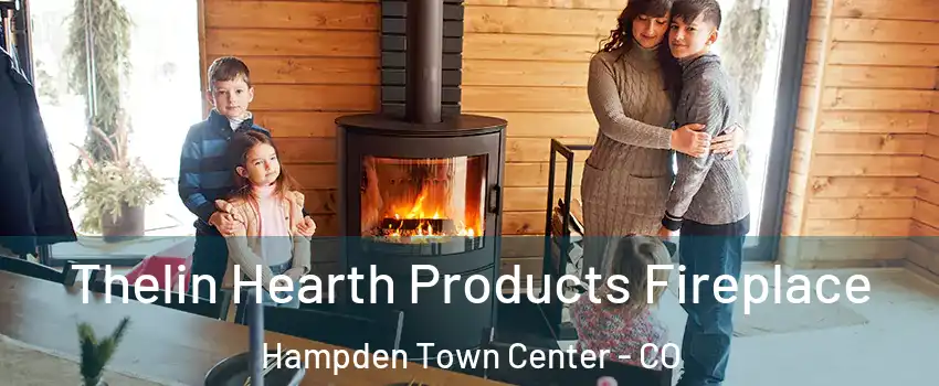 Thelin Hearth Products Fireplace Hampden Town Center - CO