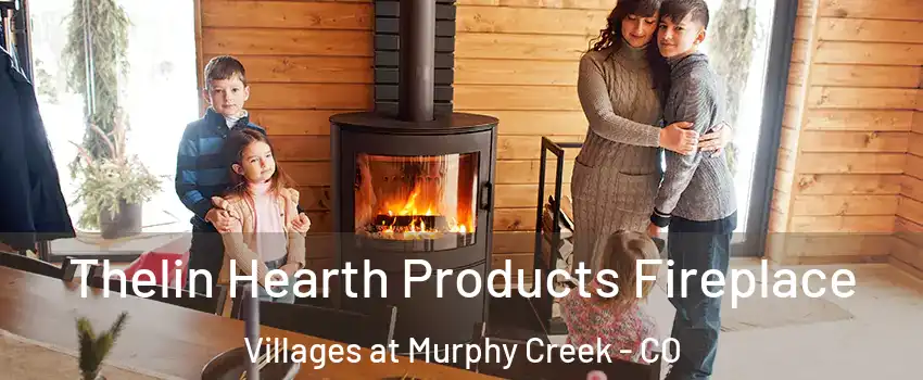 Thelin Hearth Products Fireplace Villages at Murphy Creek - CO