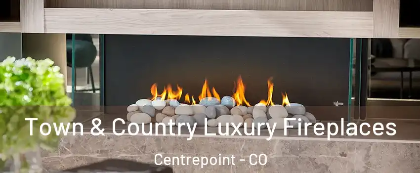 Town & Country Luxury Fireplaces Centrepoint - CO