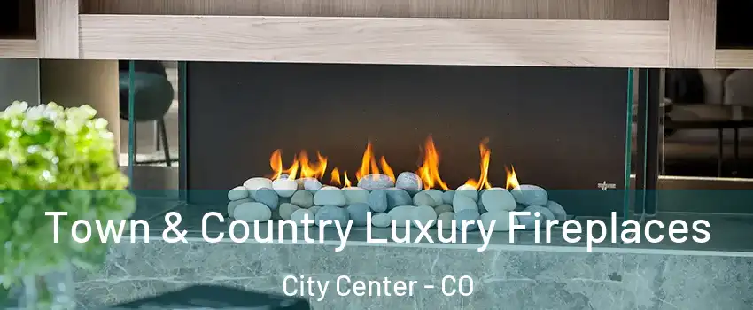 Town & Country Luxury Fireplaces City Center - CO