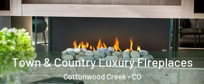 Town & Country Luxury Fireplaces Cottonwood Creek - CO