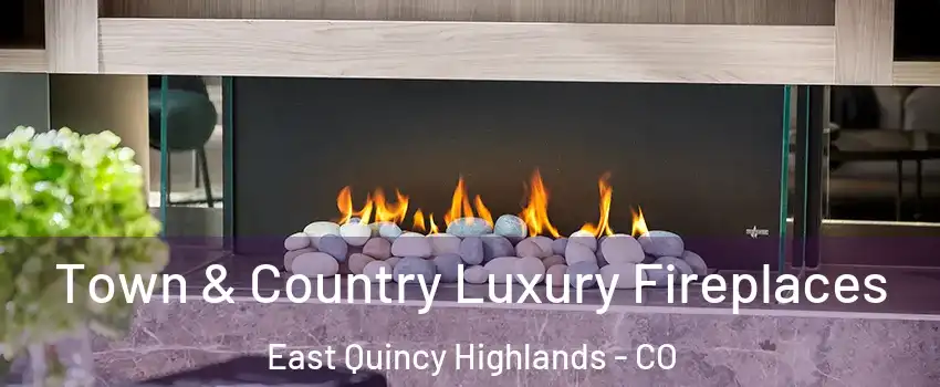 Town & Country Luxury Fireplaces East Quincy Highlands - CO