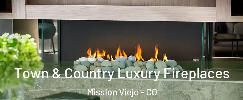 Town & Country Luxury Fireplaces Mission Viejo - CO