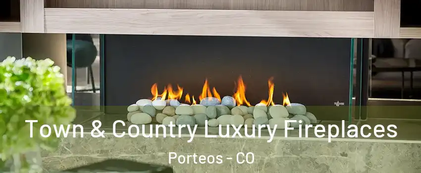 Town & Country Luxury Fireplaces Porteos - CO