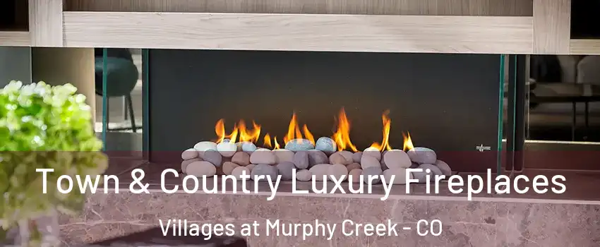 Town & Country Luxury Fireplaces Villages at Murphy Creek - CO