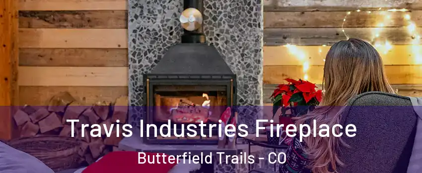 Travis Industries Fireplace Butterfield Trails - CO