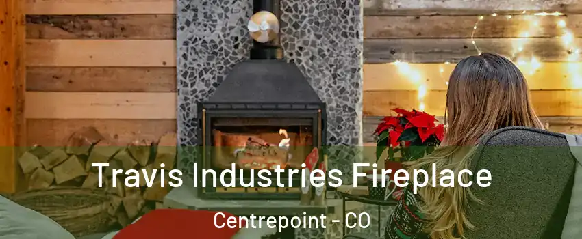 Travis Industries Fireplace Centrepoint - CO