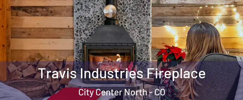 Travis Industries Fireplace City Center North - CO