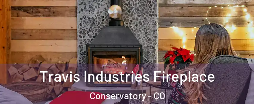 Travis Industries Fireplace Conservatory - CO