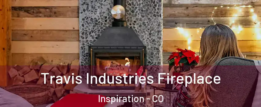 Travis Industries Fireplace Inspiration - CO