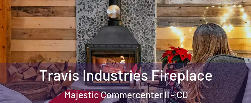 Travis Industries Fireplace Majestic Commercenter II - CO