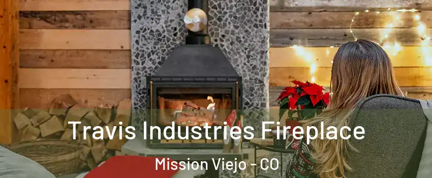 Travis Industries Fireplace Mission Viejo - CO