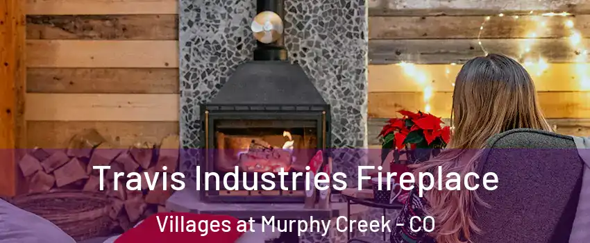 Travis Industries Fireplace Villages at Murphy Creek - CO