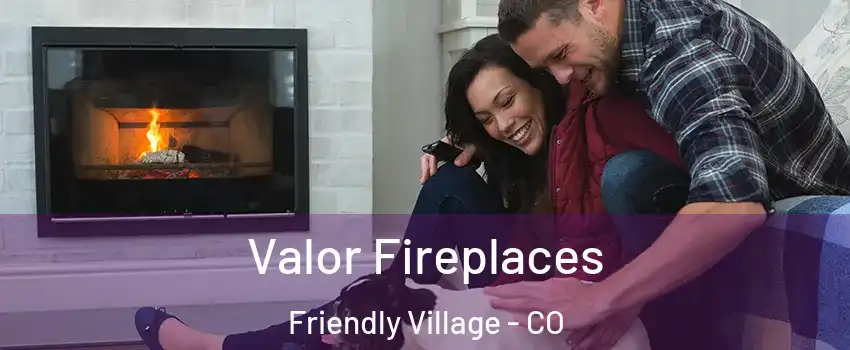 Valor Fireplaces Friendly Village - CO