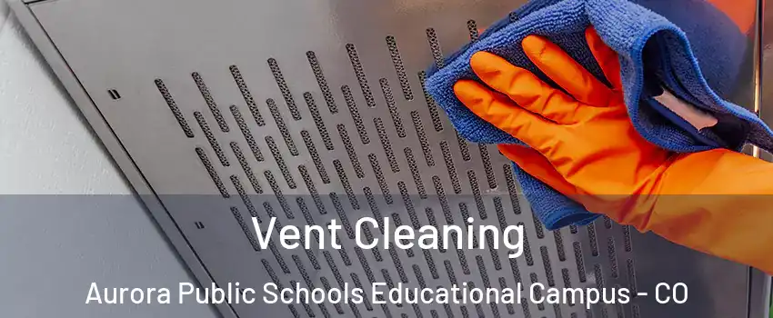 Vent Cleaning Aurora Public Schools Educational Campus - CO