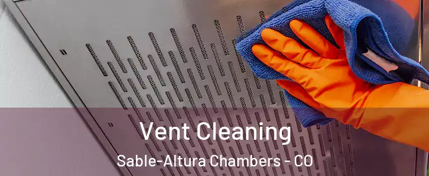 Vent Cleaning Sable-Altura Chambers - CO