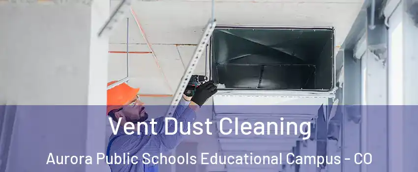 Vent Dust Cleaning Aurora Public Schools Educational Campus - CO