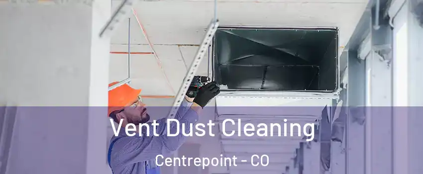 Vent Dust Cleaning Centrepoint - CO