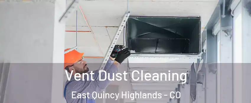 Vent Dust Cleaning East Quincy Highlands - CO