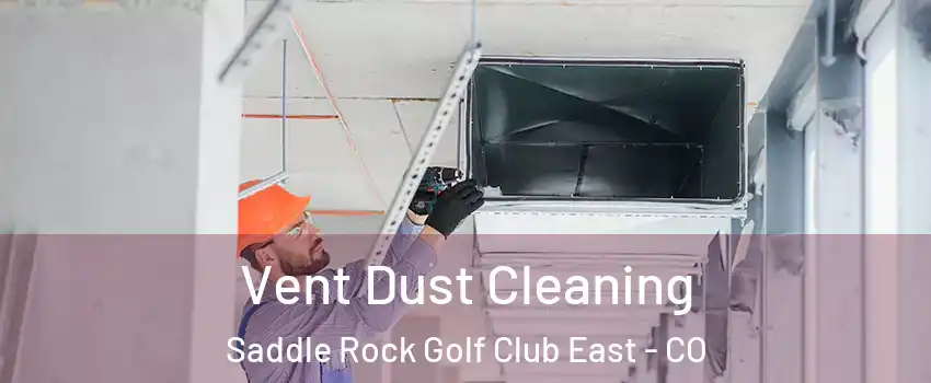 Vent Dust Cleaning Saddle Rock Golf Club East - CO