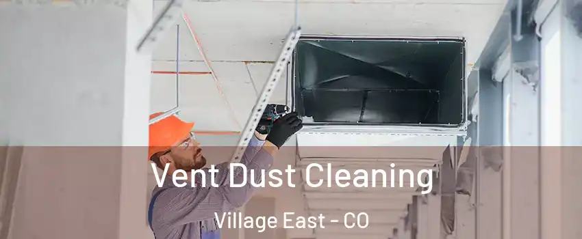 Vent Dust Cleaning Village East - CO