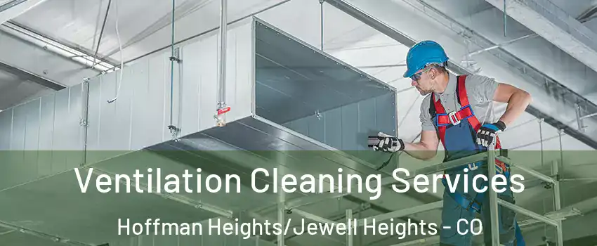 Ventilation Cleaning Services Hoffman Heights/Jewell Heights - CO