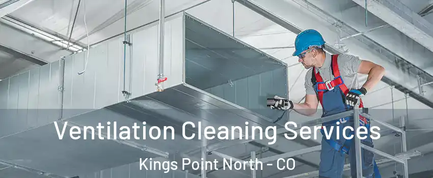 Ventilation Cleaning Services Kings Point North - CO