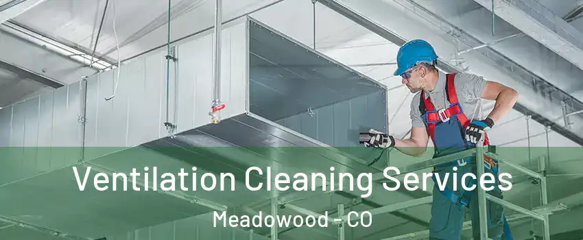 Ventilation Cleaning Services Meadowood - CO