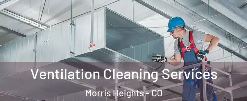 Ventilation Cleaning Services Morris Heights - CO