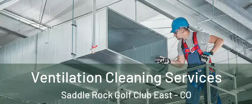 Ventilation Cleaning Services Saddle Rock Golf Club East - CO