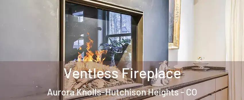 Ventless Fireplace Aurora Knolls-Hutchison Heights - CO