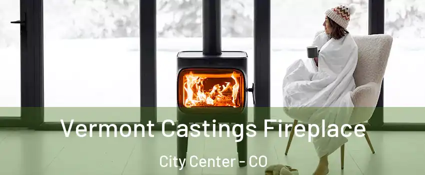 Vermont Castings Fireplace City Center - CO