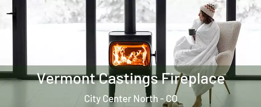 Vermont Castings Fireplace City Center North - CO