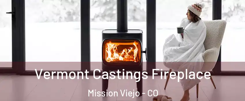 Vermont Castings Fireplace Mission Viejo - CO