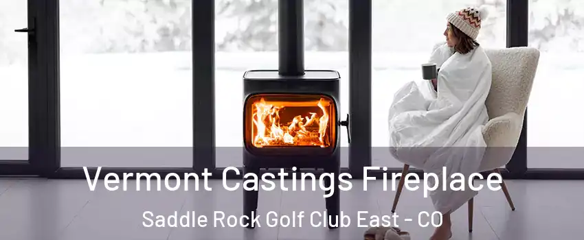 Vermont Castings Fireplace Saddle Rock Golf Club East - CO