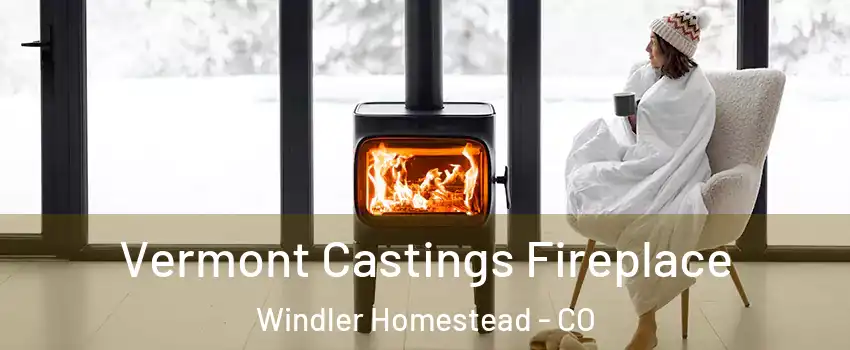 Vermont Castings Fireplace Windler Homestead - CO