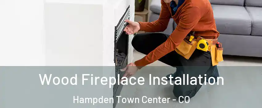 Wood Fireplace Installation Hampden Town Center - CO