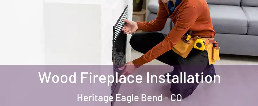 Wood Fireplace Installation Heritage Eagle Bend - CO