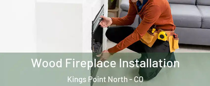 Wood Fireplace Installation Kings Point North - CO