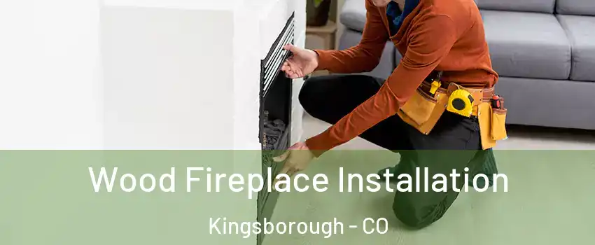 Wood Fireplace Installation Kingsborough - CO