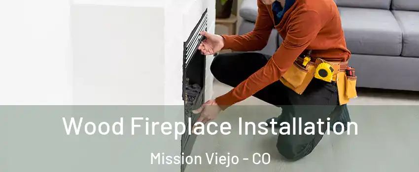 Wood Fireplace Installation Mission Viejo - CO