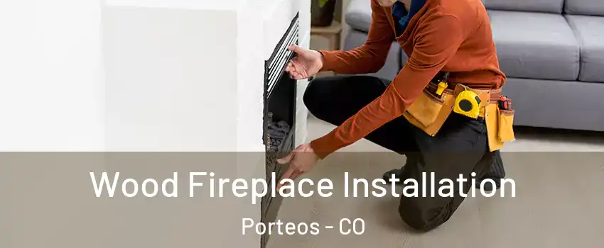 Wood Fireplace Installation Porteos - CO