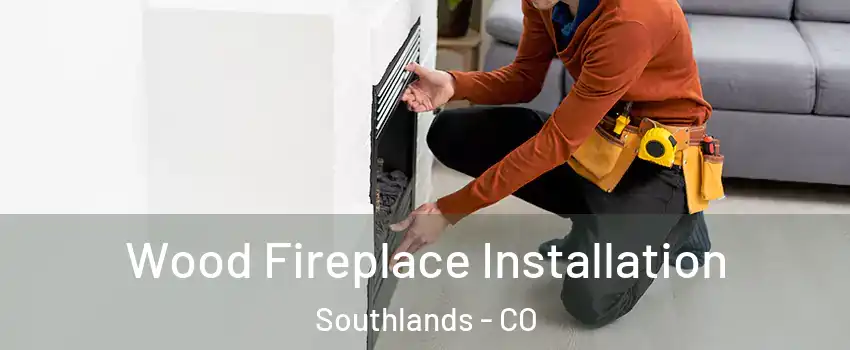 Wood Fireplace Installation Southlands - CO