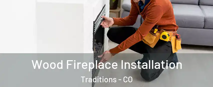 Wood Fireplace Installation Traditions - CO