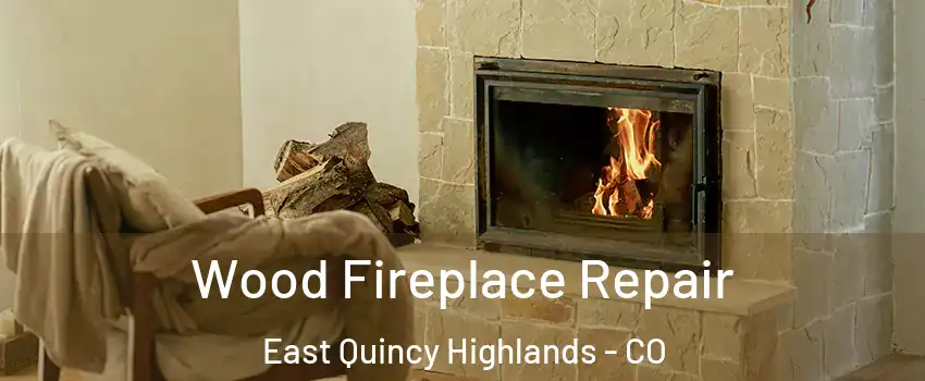 Wood Fireplace Repair East Quincy Highlands - CO