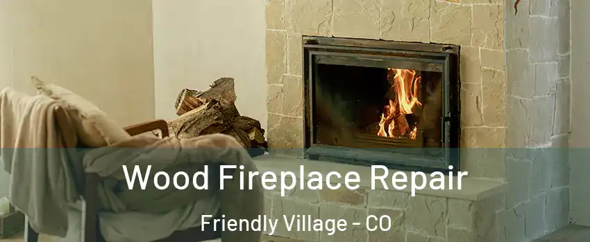 Wood Fireplace Repair Friendly Village - CO