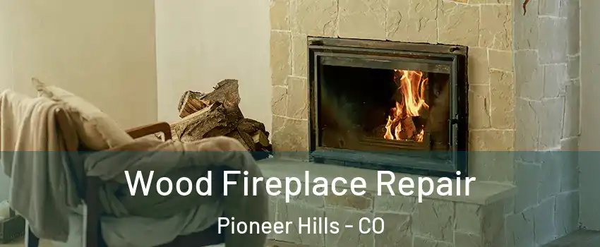 Wood Fireplace Repair Pioneer Hills - CO