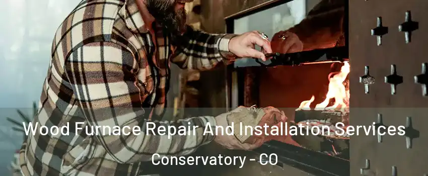 Wood Furnace Repair And Installation Services Conservatory - CO