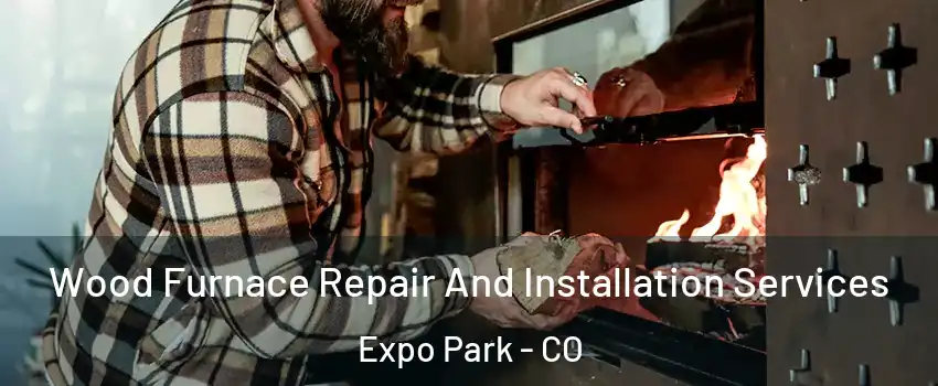 Wood Furnace Repair And Installation Services Expo Park - CO