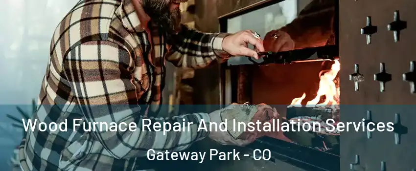 Wood Furnace Repair And Installation Services Gateway Park - CO